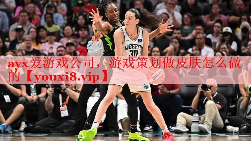 ayx爱游戏公司，游戏策划做皮肤怎么做的