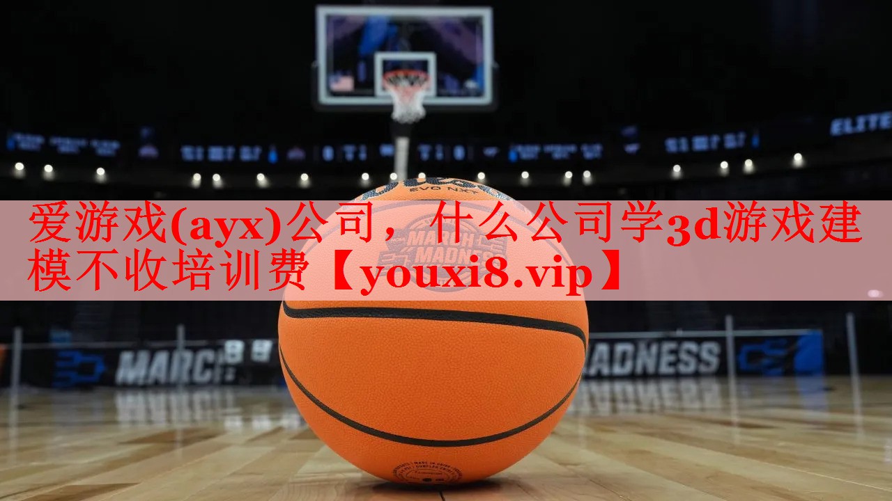 爱游戏(ayx)公司，什么公司学3d游戏建模不收培训费