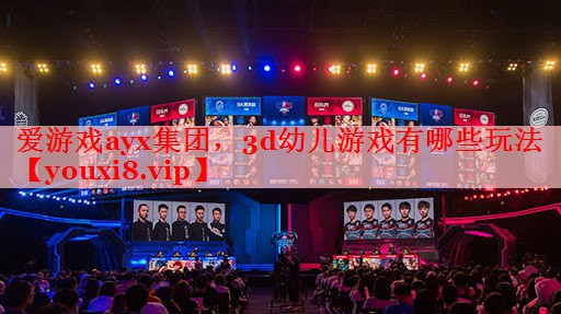 爱游戏ayx集团，3d幼儿游戏有哪些玩法