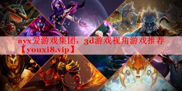 ayx爱游戏集团，3d游戏视角游戏推荐