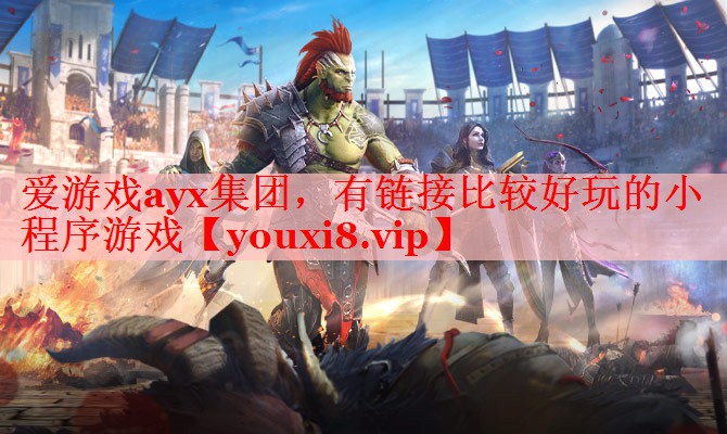 爱游戏ayx集团，有链接比较好玩的小程序游戏