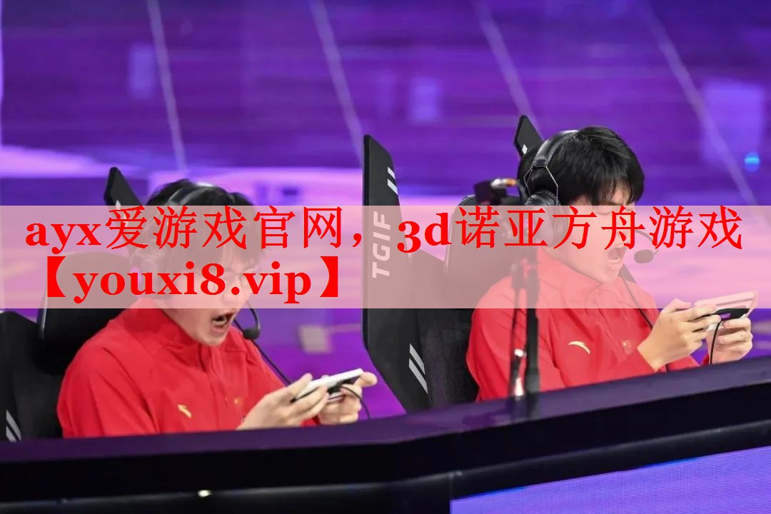 ayx爱游戏官网，3d诺亚方舟游戏